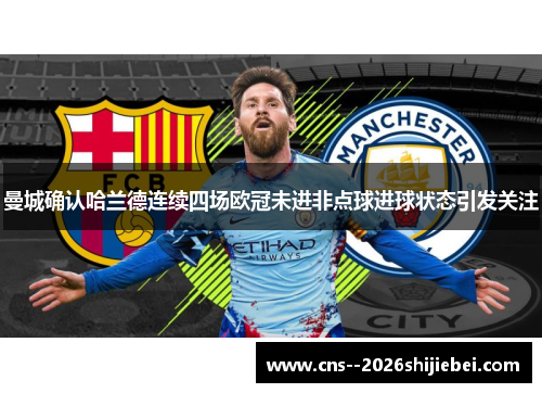 曼城确认哈兰德连续四场欧冠未进非点球进球状态引发关注