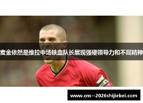麦金依然是维拉中场铁血队长展现强硬领导力和不屈精神 麦金依然是维拉中场铁血队长展现强硬领导力和不屈精神